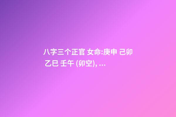 八字三个正官 女命:庚申 己卯 乙巳 壬午 (卯空), 有三个正官星，无七杀，有一个伤官，如何看？请高手看一下婚姻。-第1张-观点-玄机派